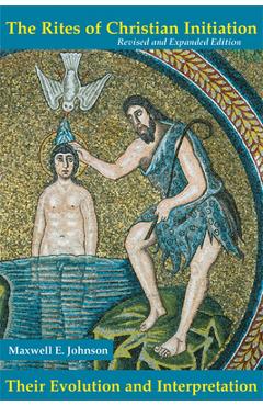 Coperta cărții 'The Rites of Christian Initiation: Their Evolution and Interpretation Revised and Expanded Edition - Maxwell E. Johnson'