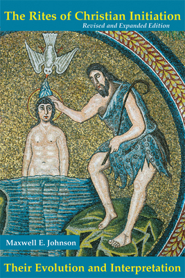 Coperta cărții 'The Rites of Christian Initiation: Their Evolution and Interpretation Revised and Expanded Edition - Maxwell E. Johnson'