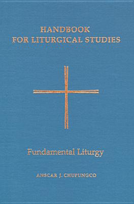 Handbook for Liturgical Studies, Volume II: Fundamental Liturgy - Anscar J. Chupungco