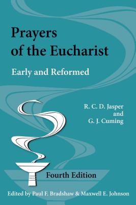Prayers of the Eucharist: Early and Reformed (Fourth Edition, Fourth Edited by Paul F. Bradshaw and Maxwell E. Johnson) - R. C. D. Jasper