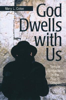 God Dwells with Us: Temple Symbolism in the Fourth Gospel - Mary L. Coloe