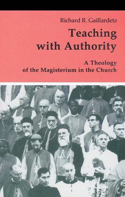 Teaching with Authority: A Theology of the Magisterium in the Church - Richard R. Gaillardetz