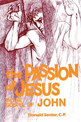 The Passion of Jesus in the Gospel of John - Donald P. Senior