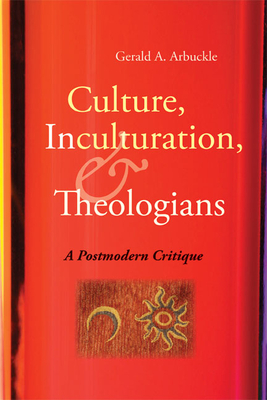Culture, Inculturation, and Theologians: A Postmodern Critique - Gerald A. Arbuckle