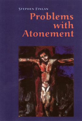 Problems with Atonement: The Origins of, and Controversy about, the Atonement Doctrine - Stephen Finlan