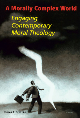 A Morally Complex World: Engaging Contemporary Moral Theology - James T. Bretzke