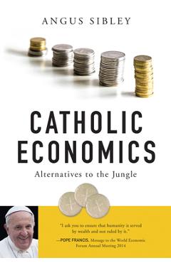 Poza produsului Catholic Economics: Alternatives to the Jungle - Angus Sibley