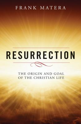 Resurrection: The Origin and Goal of the Christian Life - Frank J. Matera