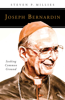 Joseph Bernardin: Seeking Common Ground - Steven P. Millies
