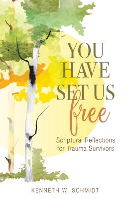You Have Set Us Free: Scriptural Reflections for Trauma Survivors - Kenneth W. Schmidt