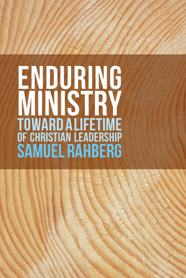 Enduring Ministry: Toward a Lifetime of Christian Leadership - Samuel D. Rahberg