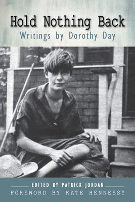 Hold Nothing Back: Writings by Dorothy Day - Dorothy Day