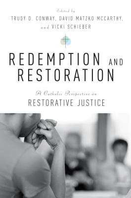 Redemption and Restoration: A Catholic Perspective on Restorative Justice - David Matzko Mccarthy