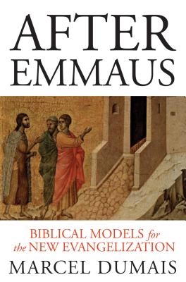 After Emmaus: Biblical Models for the New Evangelization - Marcel Dumais