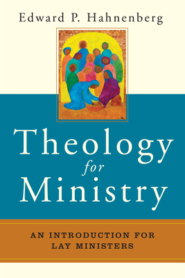 Theology for Ministry: An Introduction for Lay Ministers - Edward P. Hahnenberg