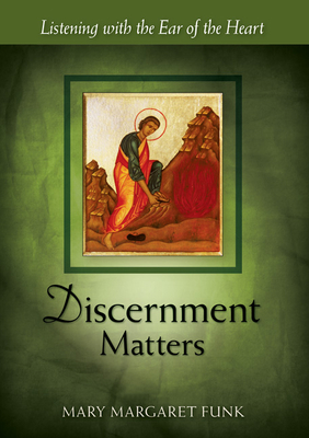 Discernment Matters: Listening with the Ear of the Heart - Mary Margaret Funk