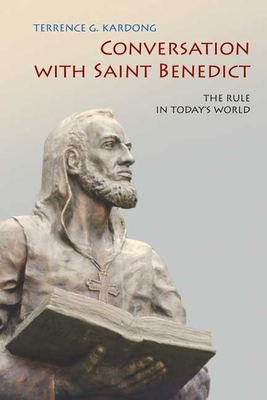Conversation with Saint Benedict: The Rule in Today's World - Terrence G. Kardong