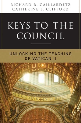 Keys to the Council: Unlocking the Teaching of Vatican II - Richard R. Gaillardetz