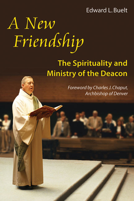 New Friendship: The Spirituality and Ministry of the Deacon - Edward Buelt