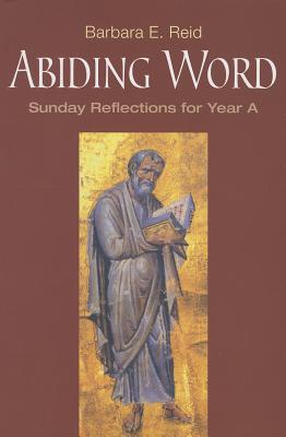 Abiding Word: Sunday Reflections for Year A - Barbara E. Reid