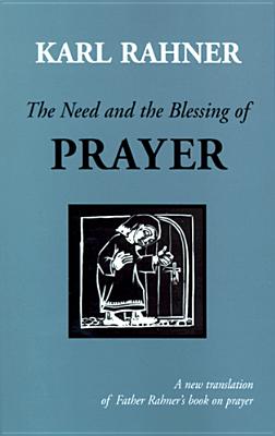 The Need and the Blessing of Prayer: A Revised Edition of on Prayer - Karl Rahner