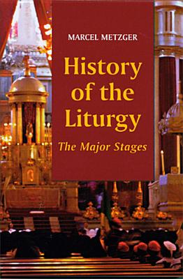 History of the Liturgy: The Major Stages - Marcel Metzger