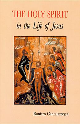 The Holy Spirit in the Life of Jesus: The Mystery of Christ's Baptism - Raniero Cantalamessa
