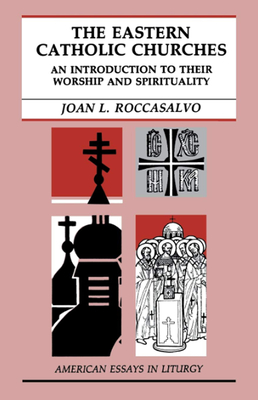 The Eastern Catholic Churches: An Introduction to Their Worship and Spirituality - Joan L. Roccasalvo