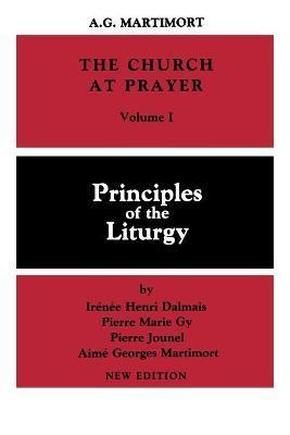 The Church at Prayer: Volume I: Principles of the Liturgy Volume 1 - A. -g Martimort
