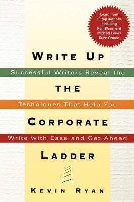 Write Up the Corporate Ladder: Successful Writers Reveal the Techniques That Help You Write with Ease and Get Ahead - Thomas Nelson