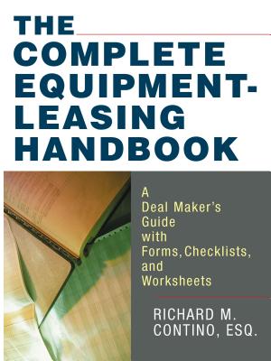 The Complete Equipment-Leasing Handbook: A Deal Maker's Guide with Forms, Checklists, and Worksheets - Richard Contino