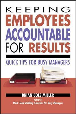 Keeping Employees Accountable for Results: Quick Tips for Busy Managers - Brian Miller