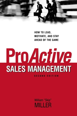 Proactive Sales Management: How to Lead, Motivate, and Stay Ahead of the Game - William Miller