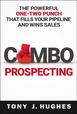A Combo Prospecting: The Powerful One-Two Punch That Fills Your Pipeline and Wins Sales - Tony Hughes