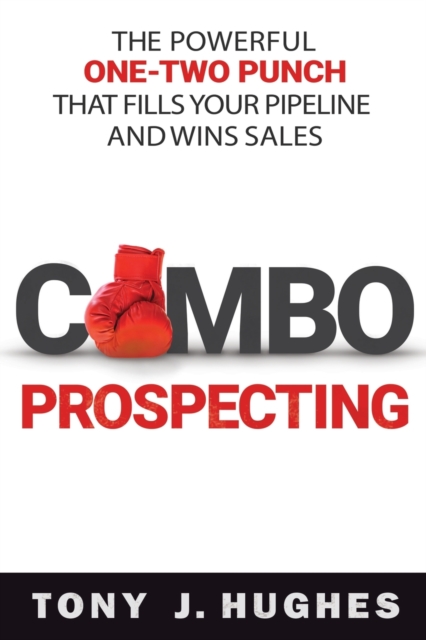 A Combo Prospecting: The Powerful One-Two Punch That Fills Your Pipeline and Wins Sales - Tony Hughes