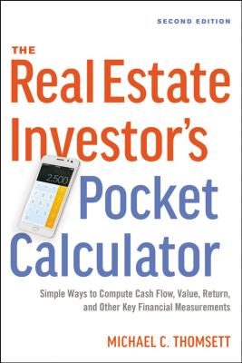 The Real Estate Investor's Pocket Calculator: Simple Ways to Compute Cash Flow, Value, Return, and Other Key Financial Measurements - Michael Thomsett