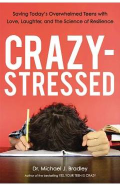 Coperta cărții 'Crazy-Stressed: Saving Today's Overwhelmed Teens with Love, Laughter, and the Science of Resilience - Michael Bradley'