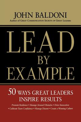 Lead by Example: 50 Ways Great Leaders Inspire Results - John Baldoni