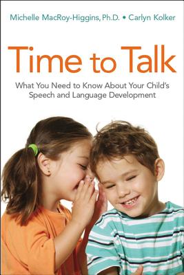 Time to Talk: What You Need to Know about Your Child's Speech and Language Development - Michelle Macroy-higgins