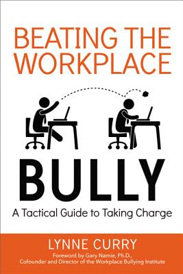 Beating the Workplace Bully: A Tactical Guide to Taking Charge - Lynne Curry