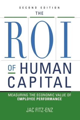 The ROI of Human Capital: Measuring the Economic Value of Employee Performance - Jac Fitz-enz