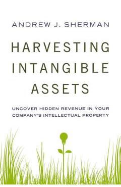 Coperta cărții 'Harvesting Intangible Assets: Uncover Hidden Revenue in Your Company's Intellectual Property - Andrew Sherman'