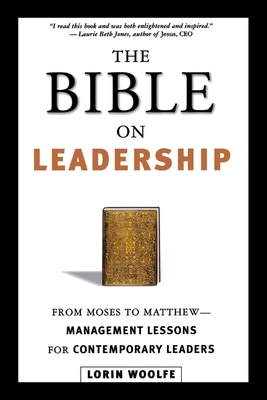 The Bible on Leadership: From Moses to Matthew -- Management Lessons for Contemporary Leaders - Lorin Woolfe
