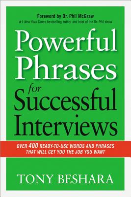 Powerful Phrases for Successful Interviews: Over 400 Ready-To-Use Words and Phrases That Will Get You the Job You Want - Tony Beshara