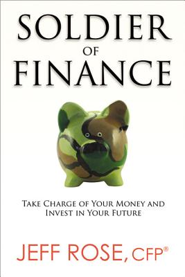 Soldier of Finance: Take Charge of Your Money and Invest in Your Future - Jeff Rose