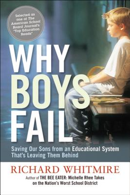 Why Boys Fail: Saving Our Sons from an Educational System That's Leaving Them Behind - Richard Whitmire