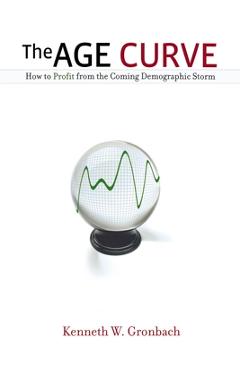 Coperta cărții 'The Age Curve: How to Profit from the Coming Demographic Storm - Kenneth Gronbach'