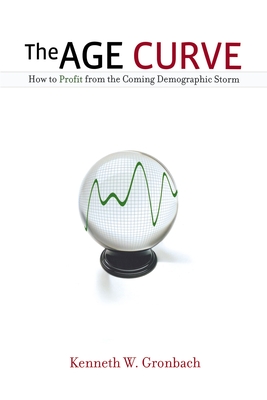 Coperta cărții 'The Age Curve: How to Profit from the Coming Demographic Storm - Kenneth Gronbach'