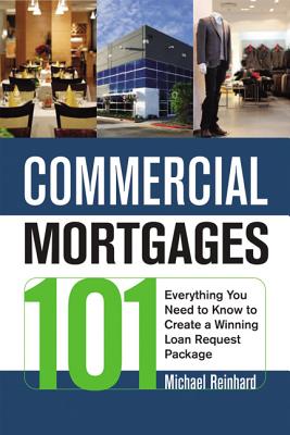 Commercial Mortgages 101: Everything You Need to Know to Create a Winning Loan Request Package - Michael Reinhard