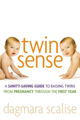 Twin Sense: A Sanity-Saving Guide to Raising Twins -- From Pregnancy Through the First Year - Dagmara Scalise